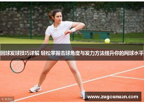 回球发球技巧详解 轻松掌握击球角度与发力方法提升你的网球水平