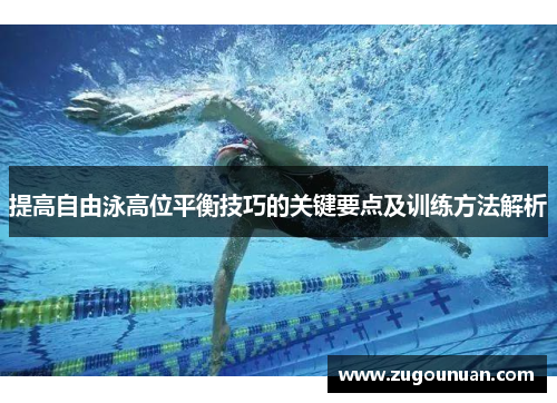 提高自由泳高位平衡技巧的关键要点及训练方法解析