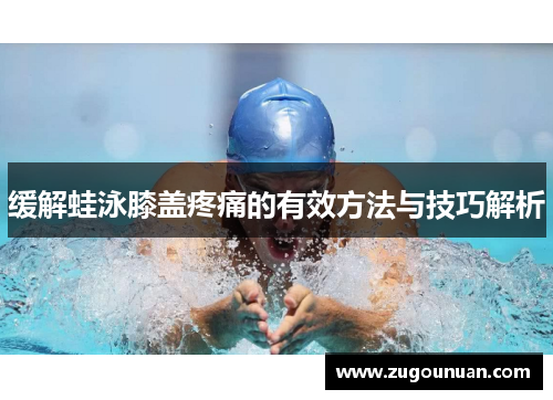 缓解蛙泳膝盖疼痛的有效方法与技巧解析