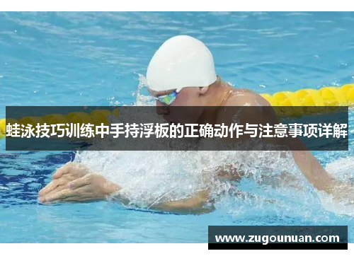 蛙泳技巧训练中手持浮板的正确动作与注意事项详解